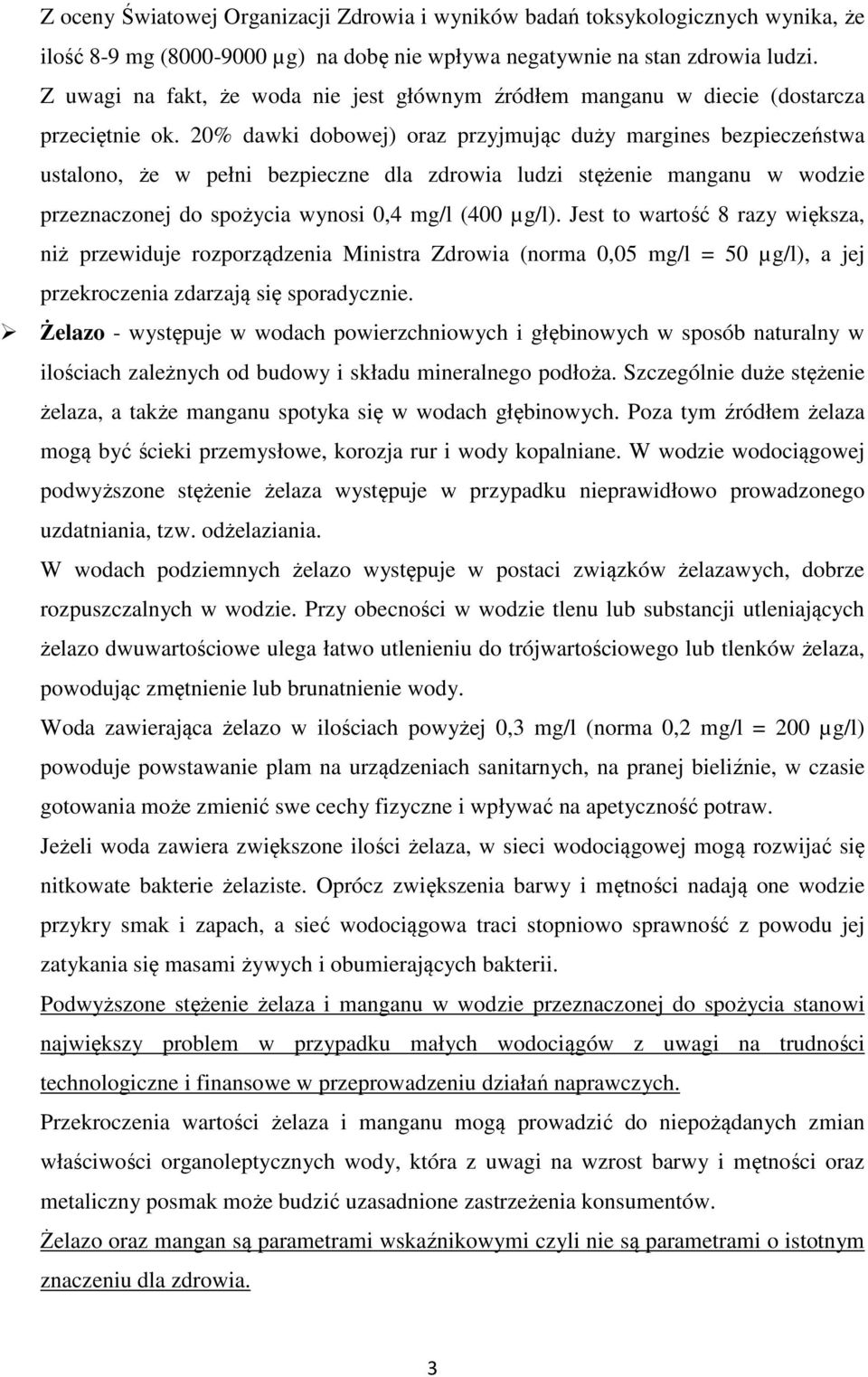 20% dawki dobowej) oraz przyjmując duży margines bezpieczeństwa ustalono, że w pełni bezpieczne dla zdrowia ludzi stężenie manganu w wodzie przeznaczonej do spożycia wynosi 0,4 mg/l (400 µg/l).