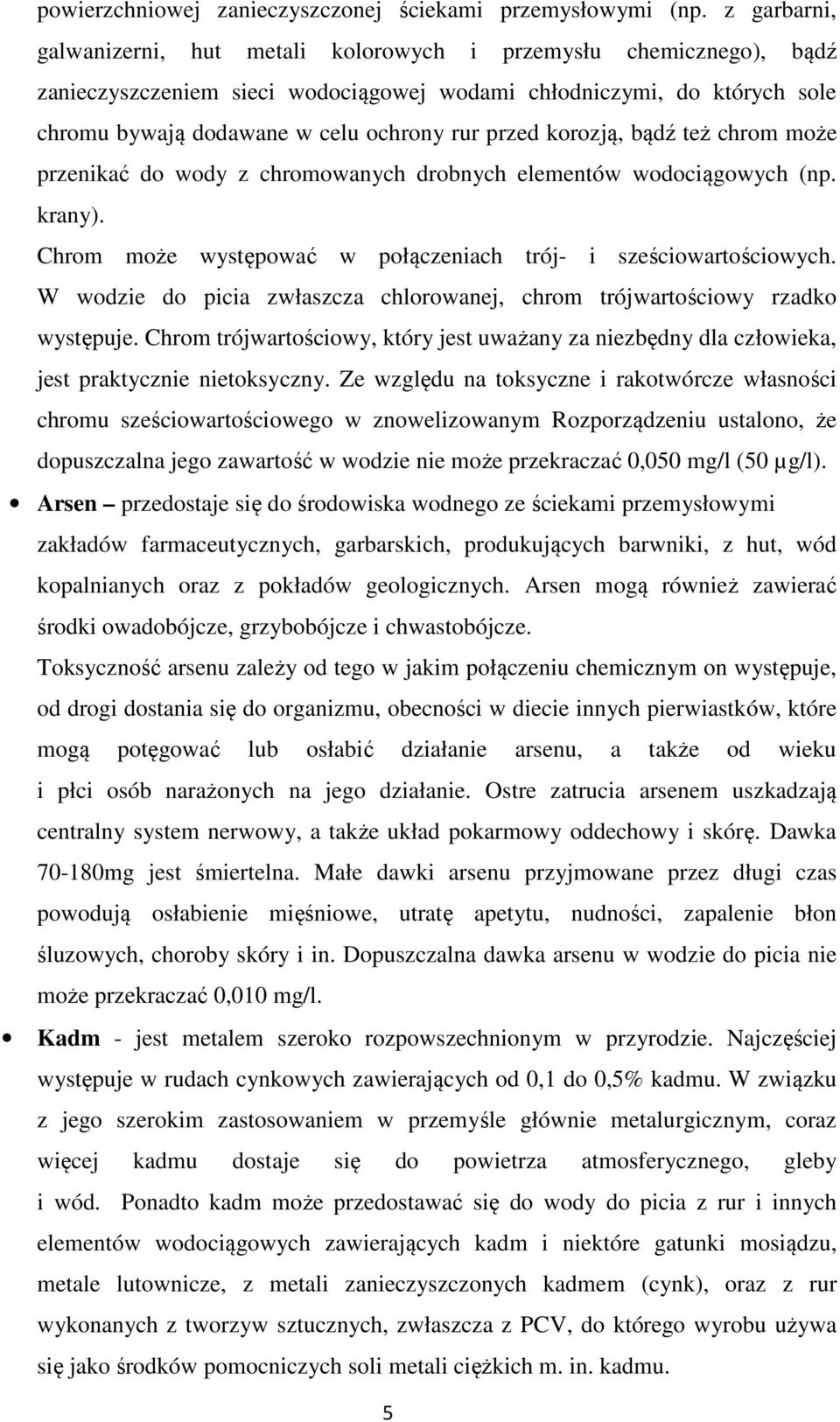 przed korozją, bądź też chrom może przenikać do wody z chromowanych drobnych elementów wodociągowych (np. krany). Chrom może występować w połączeniach trój- i sześciowartościowych.