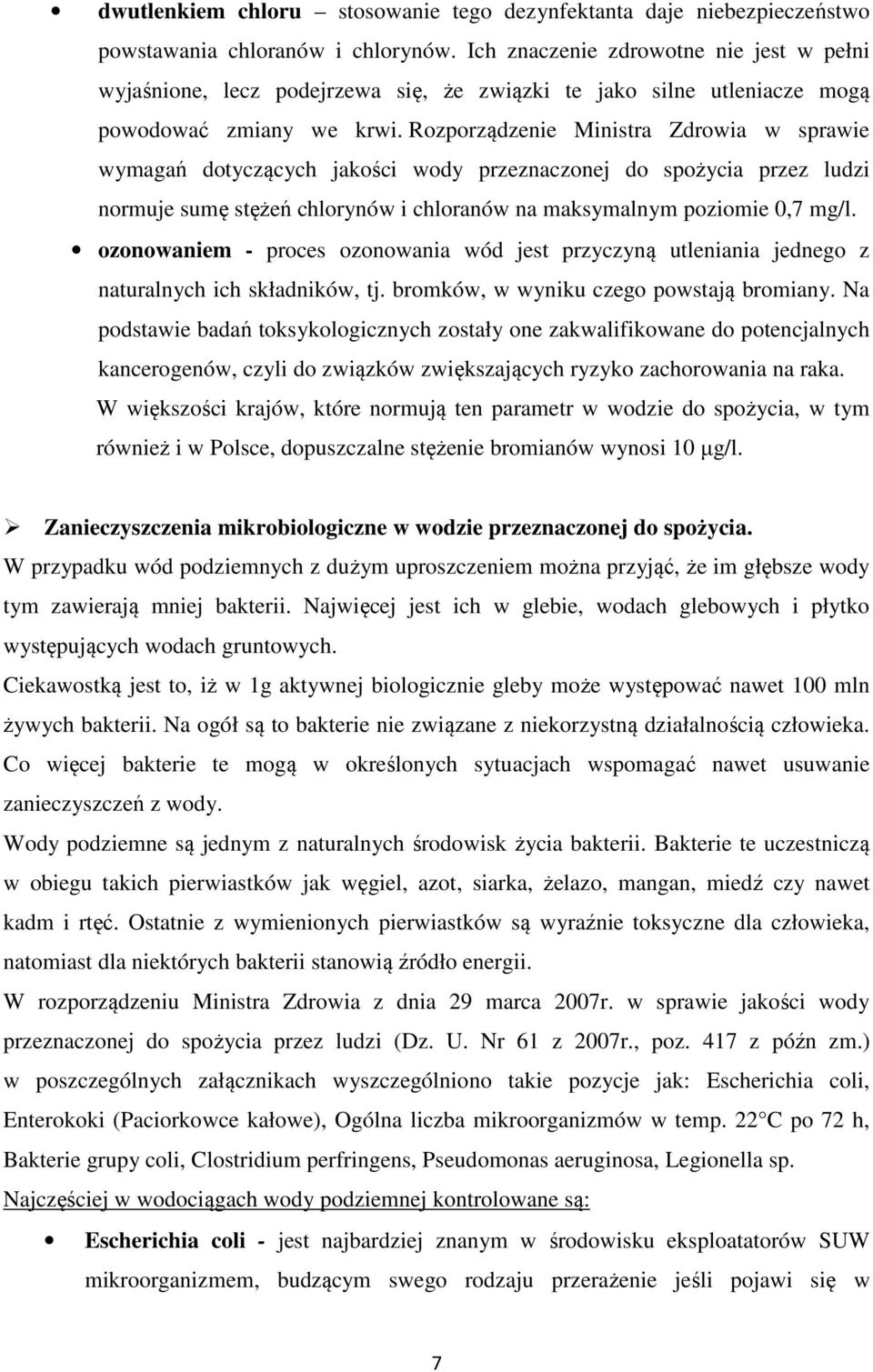 Rozporządzenie Ministra Zdrowia w sprawie wymagań dotyczących jakości wody przeznaczonej do spożycia przez ludzi normuje sumę stężeń chlorynów i chloranów na maksymalnym poziomie 0,7 mg/l.