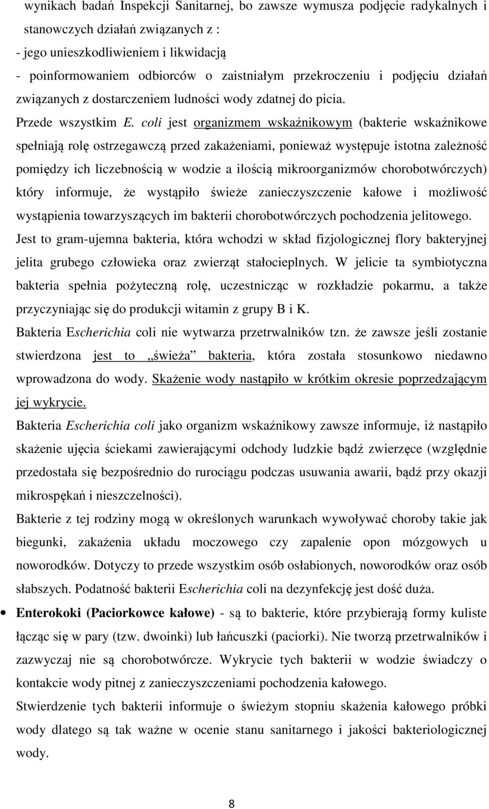 coli jest organizmem wskaźnikowym (bakterie wskaźnikowe spełniają rolę ostrzegawczą przed zakażeniami, ponieważ występuje istotna zależność pomiędzy ich liczebnością w wodzie a ilością