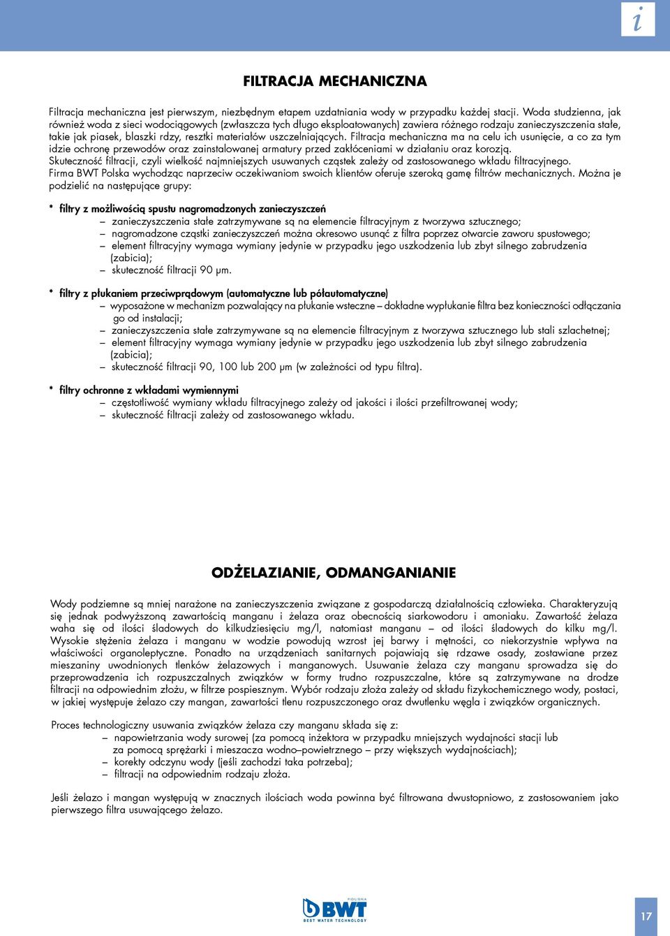 uszczelniających. Filtracja mechaniczna ma na celu ich usunięcie, a co za tym idzie ochronę przewodów oraz zainstalowanej armatury przed zakłóceniami w działaniu oraz korozją.