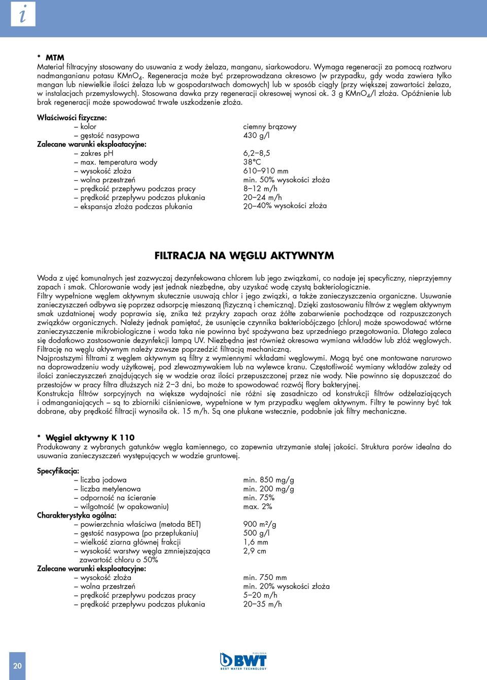 żelaza, w instalacjach przemysłowych). Stosowana dawka przy regeneracji okresowej wynosi ok. 3 g KMnO 4 /l złoża. Opóźnienie lub brak regeneracji może spowodować trwałe uszkodzenie złoża.