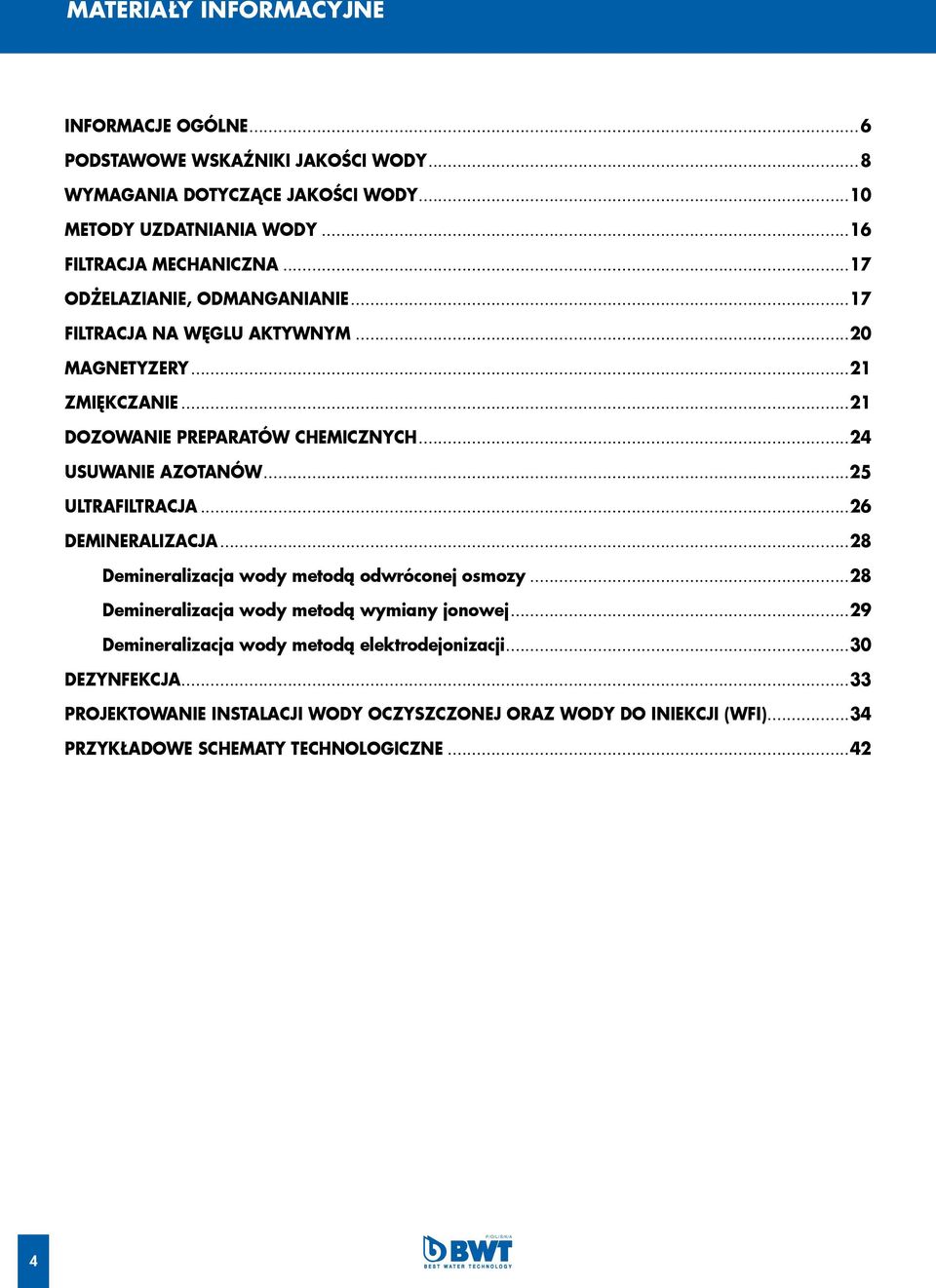 ..24 USUWANIE AZOTANÓW...25 ULTRAFILTRACJA...26 DEMINERALIZACJA...28 Demineralizacja wody metodą odwróconej osmozy...28 Demineralizacja wody metodą wymiany jonowej.