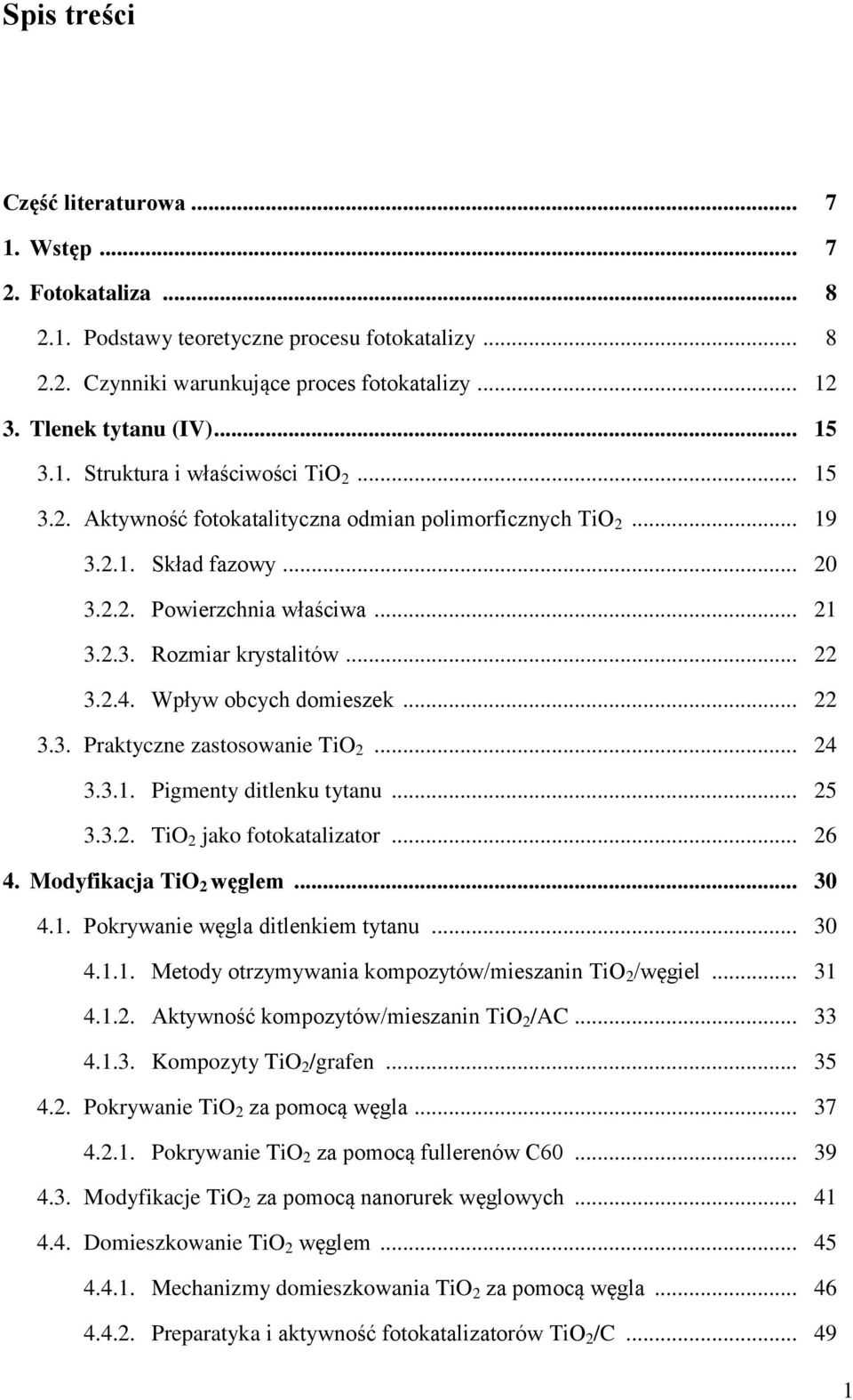 .. 22 3.2.4. Wpływ obcych domieszek... 22 3.3. Praktyczne zastosowanie TiO 2... 24 3.3.1. Pigmenty ditlenku tytanu... 25 3.3.2. TiO 2 jako fotokatalizator... 26 4. Modyfikacja TiO 2 węglem... 30 4.1. Pokrywanie węgla ditlenkiem tytanu.