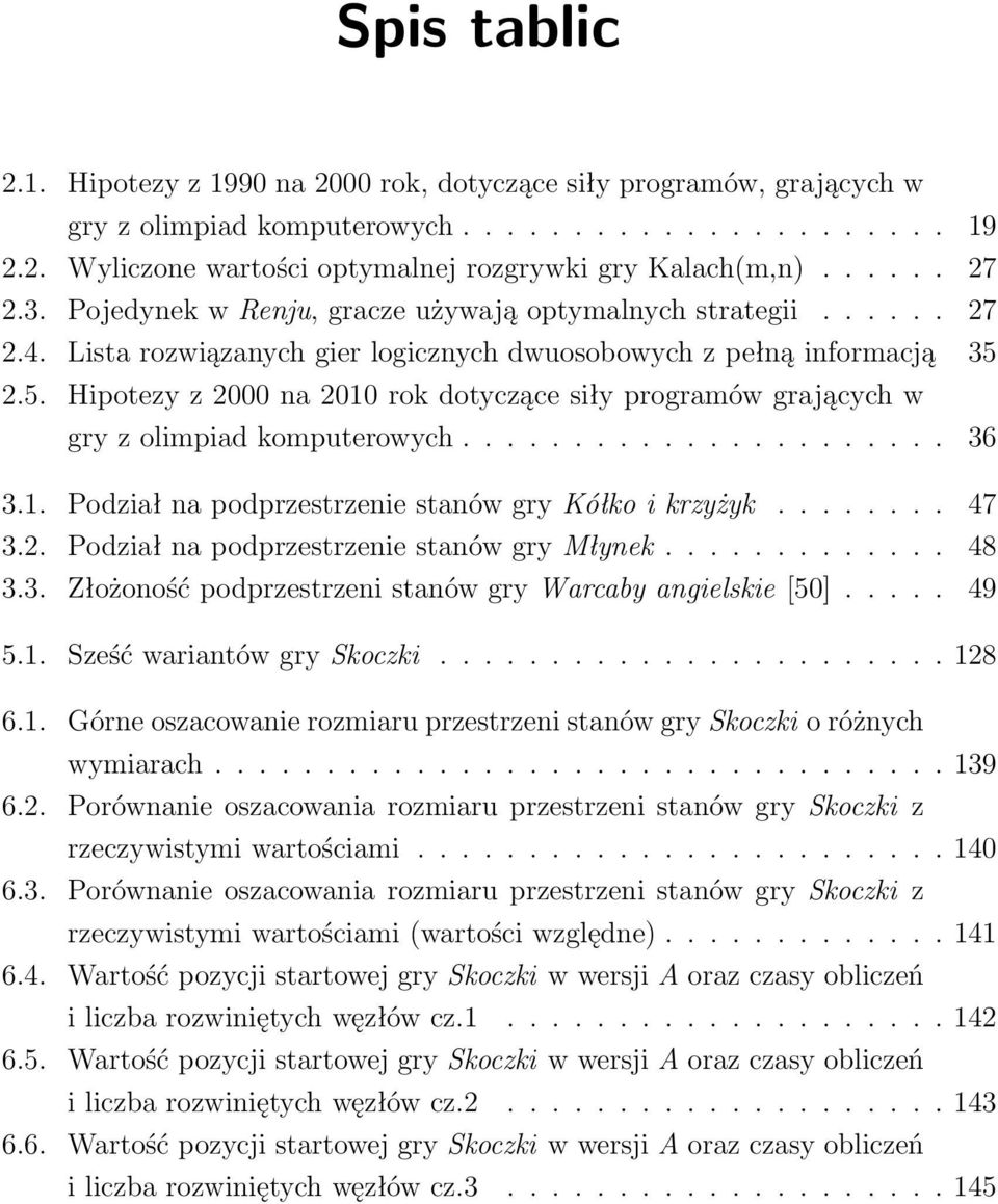 2.5. Hipotezy z 2000 na 2010 rok dotyczące siły programów grających w gry z olimpiad komputerowych...................... 36 3.1. Podział na podprzestrzenie stanów gry Kółko i krzyżyk........ 47 3.2. Podział na podprzestrzenie stanów gry Młynek.