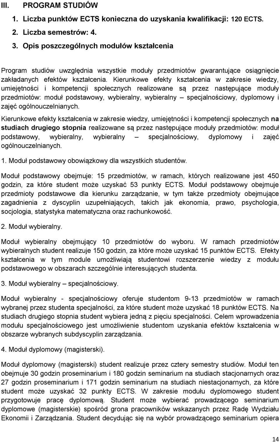 Kierunkowe efekty kształcenia w zakresie wiedzy, umiejętności i kompetencji społecznych realizowane są przez następujące moduły przedmiotów: moduł podstawowy, wybieralny, wybieralny specjalnościowy,