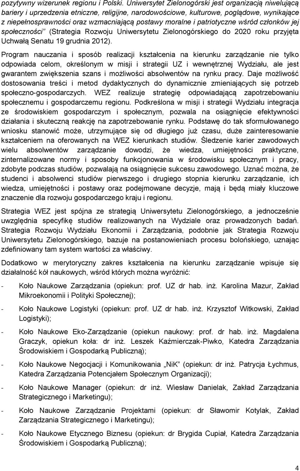 moralne i patriotyczne wśród członków jej społeczności (Strategia Rozwoju Uniwersytetu Zielonogórskiego do 2020 roku przyjęta Uchwałą Senatu 19 grudnia 2012).