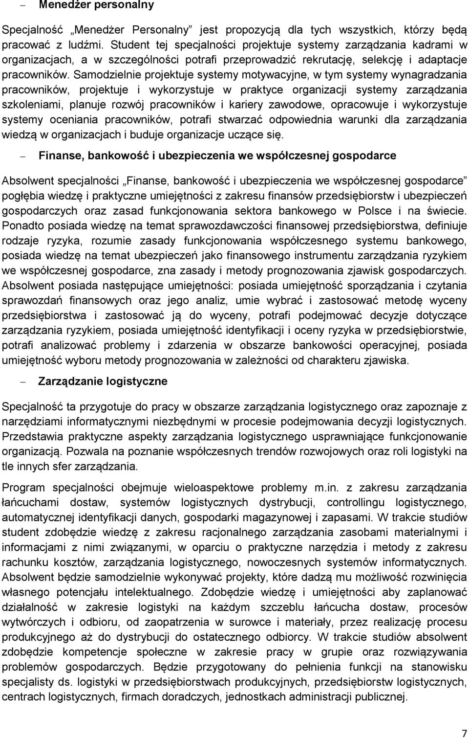 Samodzielnie projektuje systemy motywacyjne, w tym systemy wynagradzania pracowników, projektuje i wykorzystuje w praktyce organizacji systemy zarządzania szkoleniami, planuje rozwój pracowników i