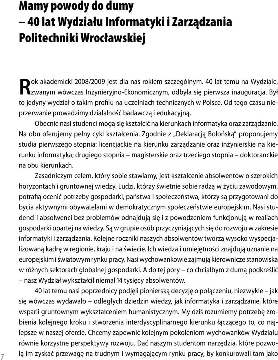 Od tego czasu nieprzerwanie prowadzimy działalność badawczą i edukacyjną. Obecnie nasi studenci mogą się kształcić na kierunkach informatyka oraz zarządzanie. Na obu oferujemy pełny cykl kształcenia.