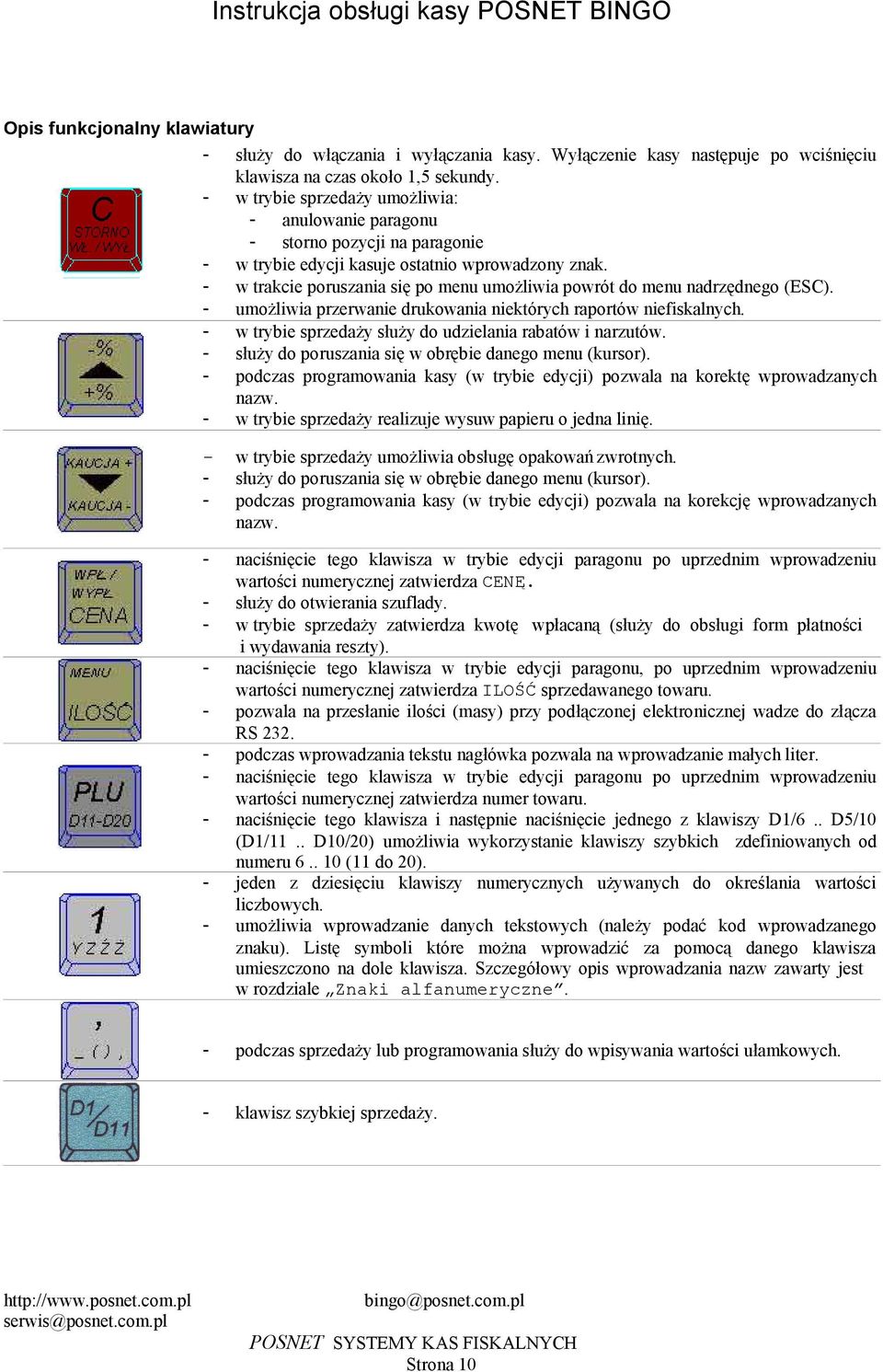niektórych raportów niefiskalnych - w trybie sprzedaży służy do udzielania rabatów i narzutów - służy do poruszania się w obrębie danego menu (kursor) - podczas programowania kasy (w trybie edycji)