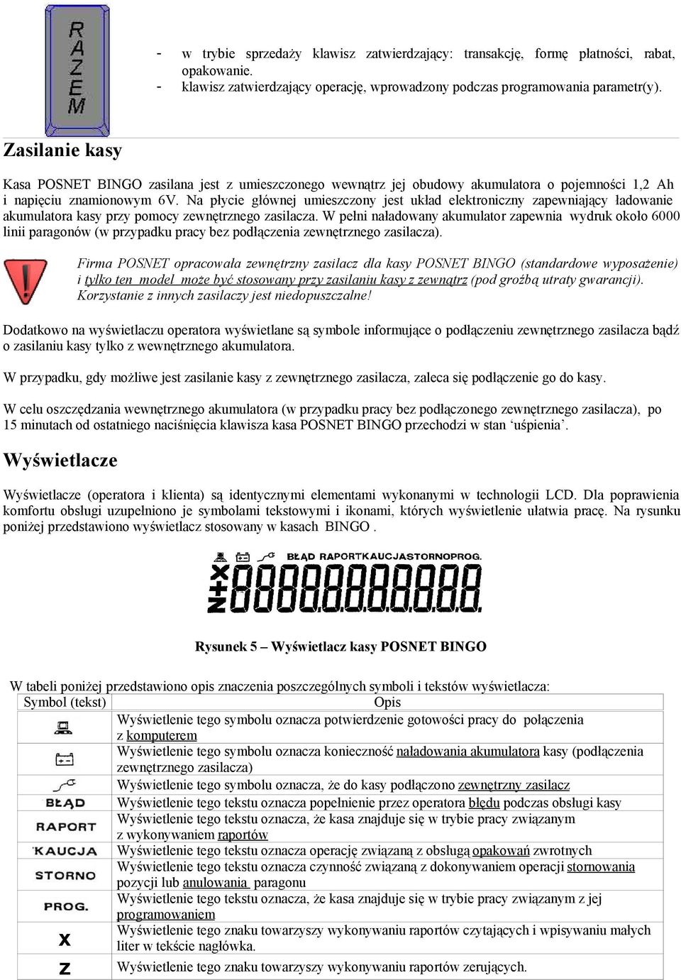 akumulatora kasy przy pomocy zewnętrznego zasilacza W pełni naładowany akumulator zapewnia wydruk około 6000 linii paragonów (w przypadku pracy bez podłączenia zewnętrznego zasilacza) Firma POSNET