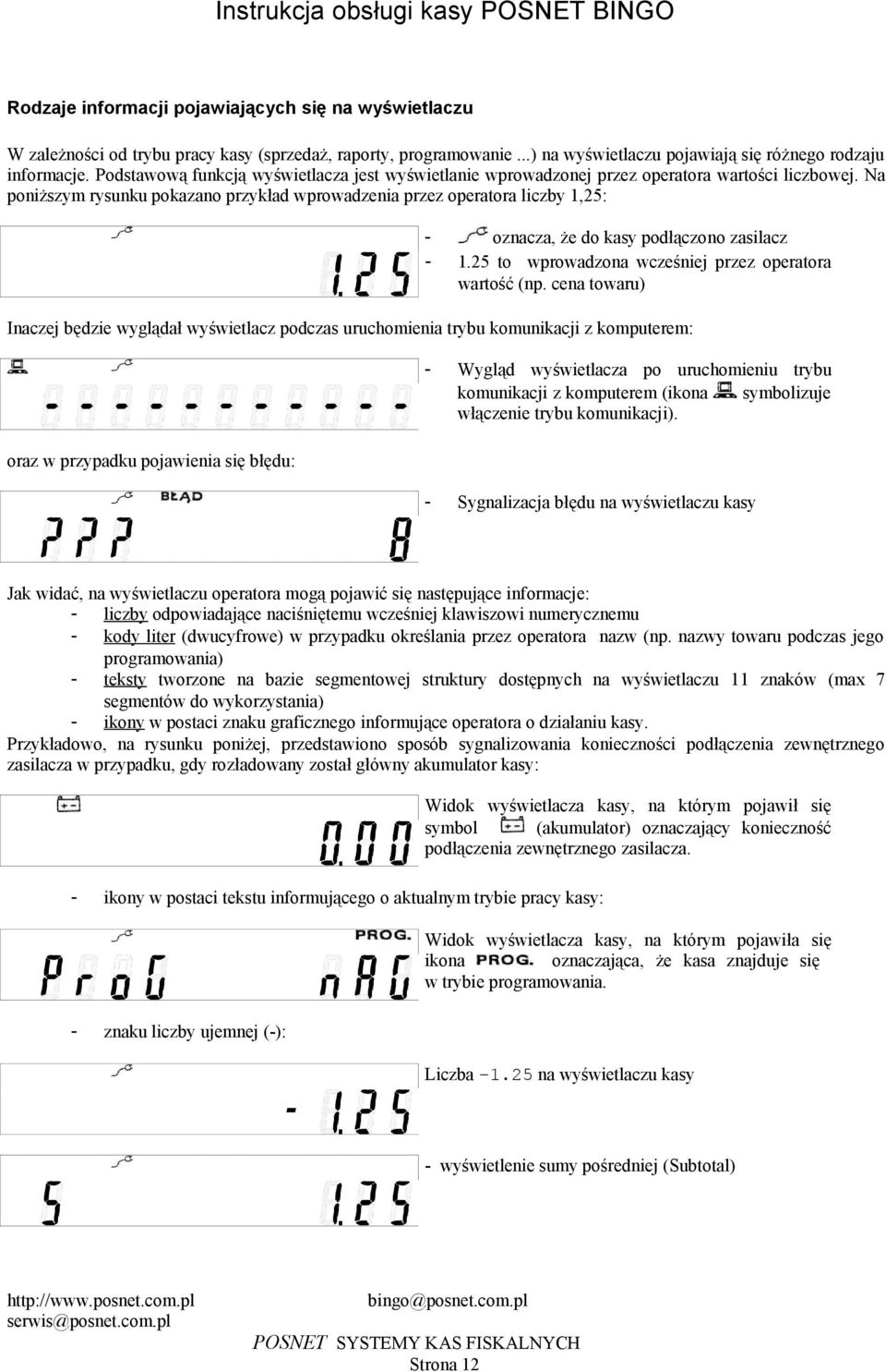 zasilacz 125 to wprowadzona wcześniej przez operatora wartość (np cena towaru) Inaczej będzie wyglądał wyświetlacz podczas uruchomienia trybu komunikacji z komputerem: - Wygląd wyświetlacza po