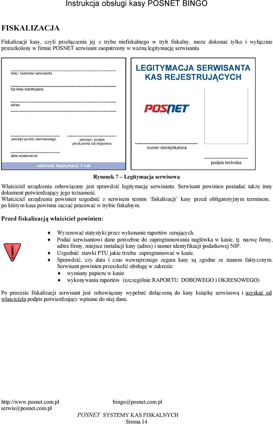 Właściciel urządzenia powinien uzgodnić z serwisem termin fiskalizacji kasy przed obligatoryjnym terminem, po którym kasa powinna zacząć pracować w trybie fiskalnym Przed fiskalizacją właściciel