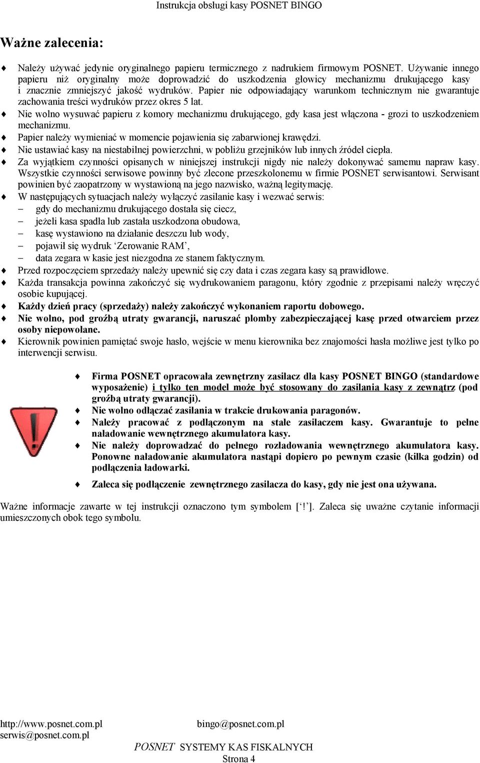 mechanizmu drukującego, gdy kasa jest włączona - grozi to uszkodzeniem mechanizmu Papier należy wymieniać w momencie pojawienia się zabarwionej krawędzi Nie ustawiać kasy na niestabilnej powierzchni,