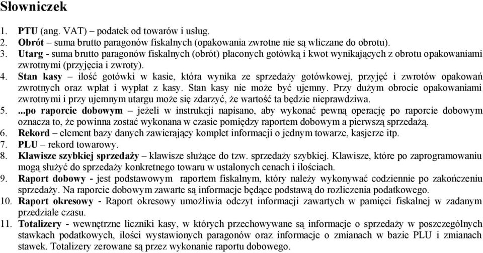 zwrotnych oraz wpłat i wypłat z kasy Stan kasy nie może być ujemny Przy dużym obrocie opakowaniami zwrotnymi i przy ujemnym utargu może się zdarzyć, że wartość ta będzie nieprawdziwa 5 po raporcie