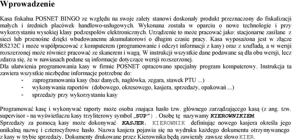 czasie pracy Kasa wyposażona jest w złącze RS232C i może współpracować z komputerem (programowanie i odczyt informacji z kasy) oraz z szufladą, a w wersji rozszerzonej może również pracować ze