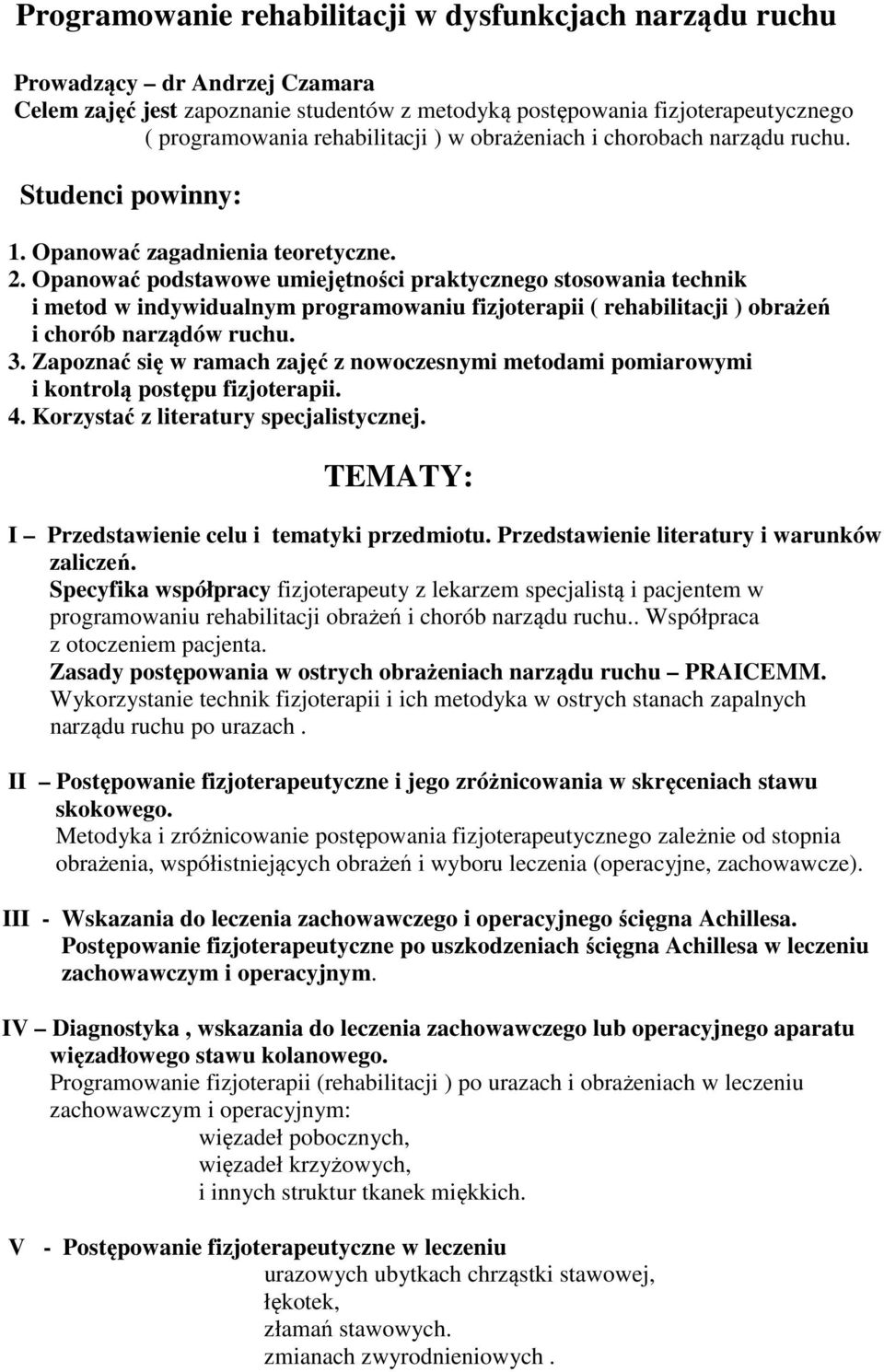 Opanować podstawowe umiejętności praktycznego stosowania technik i metod w indywidualnym programowaniu fizjoterapii ( rehabilitacji ) obrażeń i chorób narządów ruchu. 3.