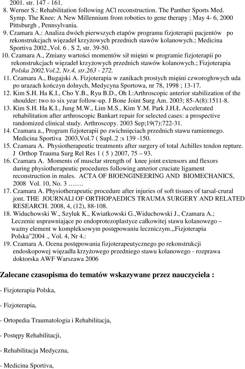 : Analiza dwóch pierwszych etapów programu fizjoterapii pacjentów po rekonstrukcjach więzadeł krzyżowych przednich stawów kolanowych.; Medicina Sportiva 2002.,Vol. 6. S 2, str. 39-50. 10. Czamara A.