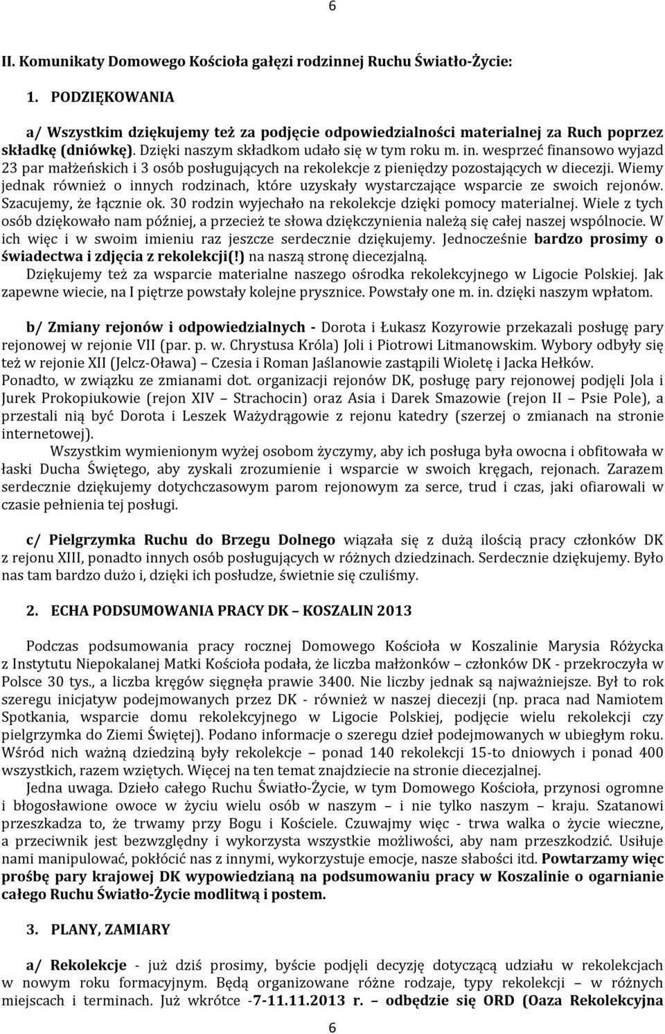 Wiemy jednak również o innych rodzinach, które uzyskały wystarczające wsparcie ze swoich rejonów. Szacujemy, że łącznie ok. 30 rodzin wyjechało na rekolekcje dzięki pomocy materialnej.