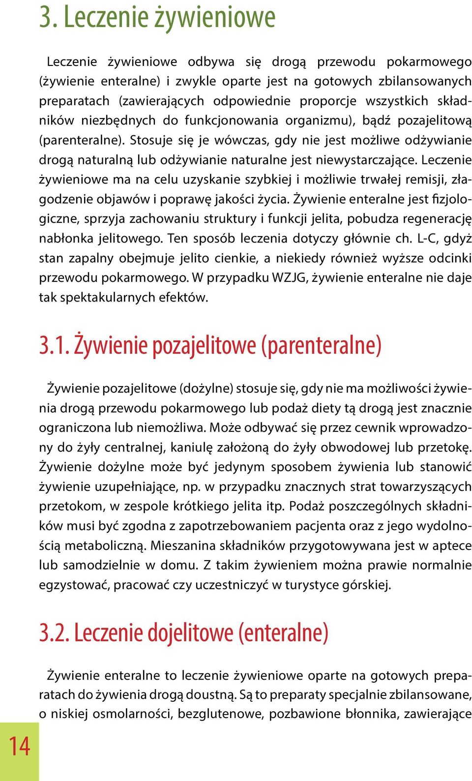 Stosuje się je wówczas, gdy nie jest możliwe odżywianie drogą naturalną lub odżywianie naturalne jest niewystarczające.