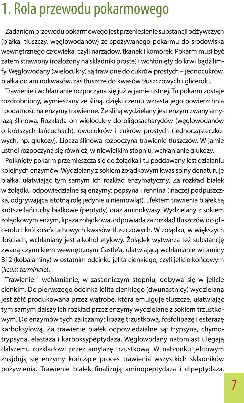 Węglowodany (wielocukry) są trawione do cukrów prostych jednocukrów, białka do aminokwasów, zaś tłuszcze do kwasów tłuszczowych i glicerolu. Trawienie i wchłanianie rozpoczyna się już w jamie ustnej.