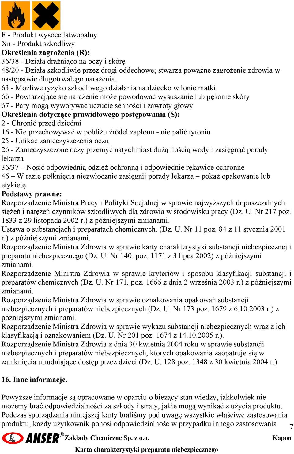 66 - Powtarzające się narażenie może powodować wysuszanie lub pękanie skóry 67 - Pary mogą wywoływać uczucie senności i zawroty głowy Określenia dotyczące prawidłowego postępowania (S): 2 - Chronić