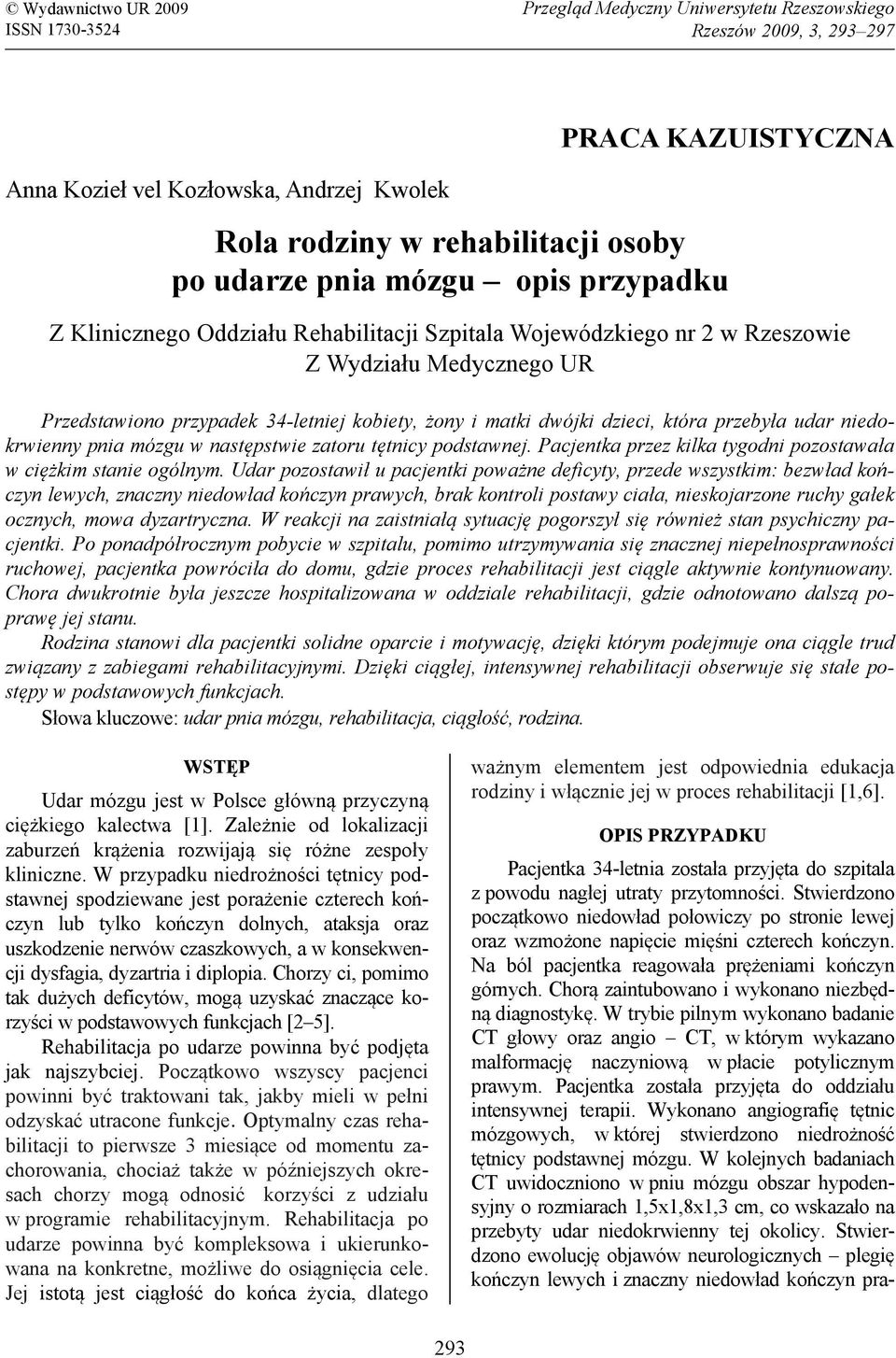 matki dwójki dzieci, która przebyła udar niedokrwienny pnia mózgu w następstwie zatoru tętnicy podstawnej. Pacjentka przez kilka tygodni pozostawała w ciężkim stanie ogólnym.