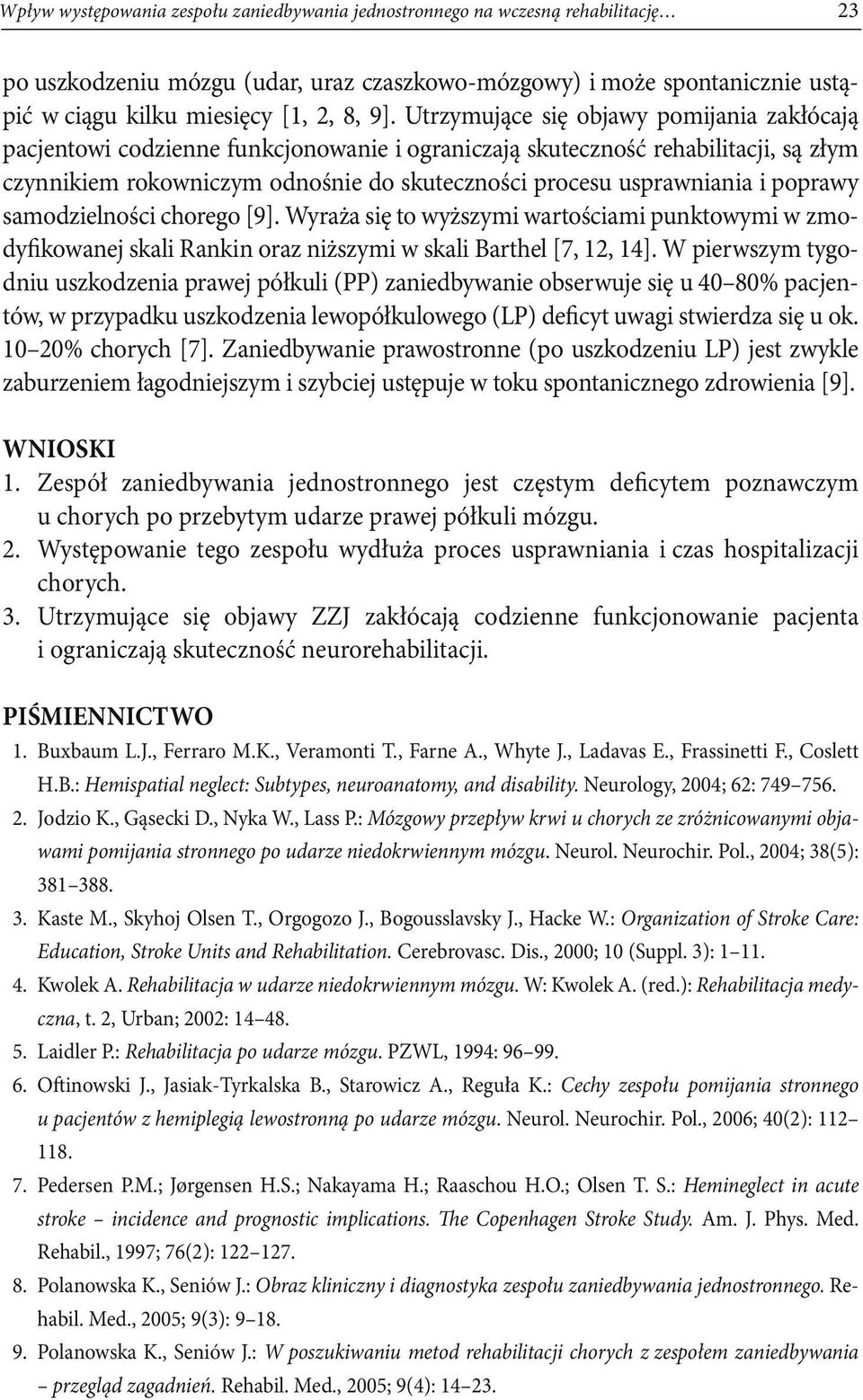 usprawniania i poprawy samodzielności chorego [9]. Wyraża się to wyższymi wartościami punktowymi w zmodyfikowanej skali Rankin oraz niższymi w skali Barthel [7, 12, 14].