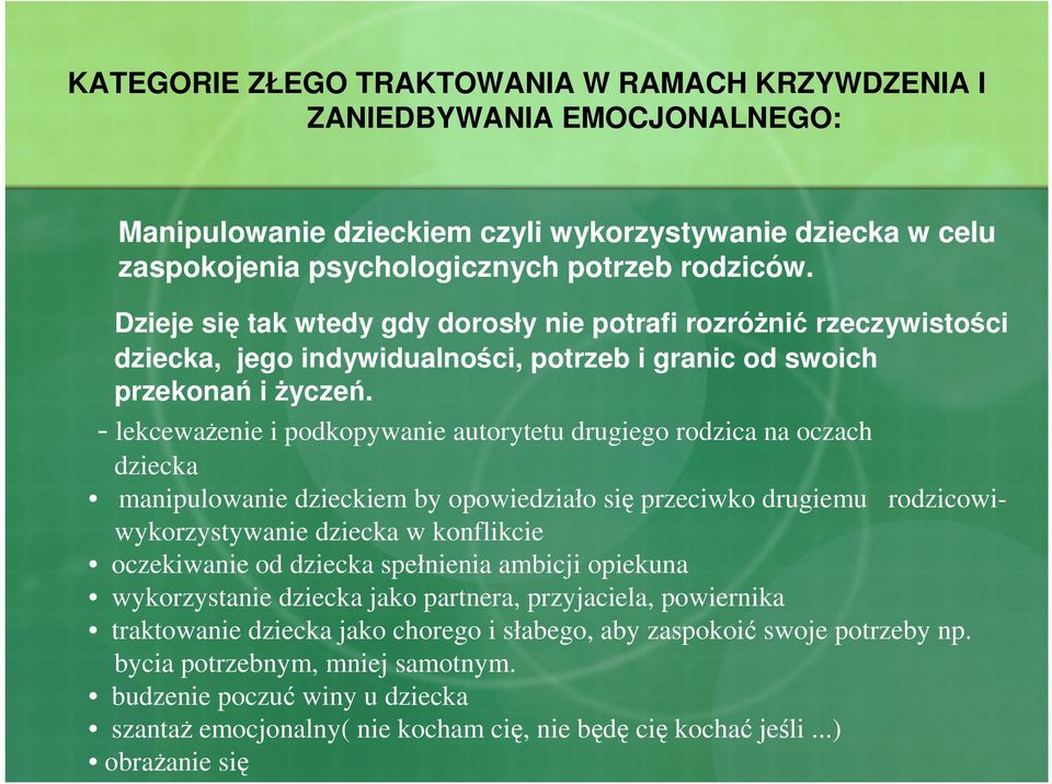 - lekcewaŝenie i podkopywanie autorytetu drugiego rodzica na oczach dziecka manipulowanie dzieckiem by opowiedziało się przeciwko drugiemu rodzicowiwykorzystywanie dziecka w konflikcie oczekiwanie od