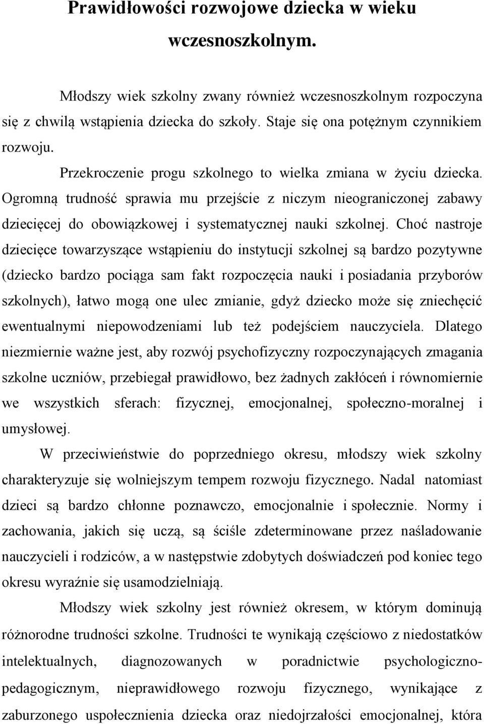 Ogromną trudność sprawia mu przejście z niczym nieograniczonej zabawy dziecięcej do obowiązkowej i systematycznej nauki szkolnej.