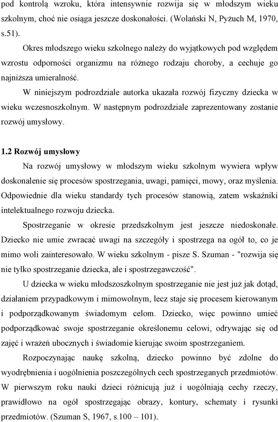 W niniejszym podrozdziale autorka ukazała rozwój fizyczny dziecka w wieku wczesnoszkolnym. W następnym podrozdziale zaprezentowany zostanie rozwój umysłowy. 1.