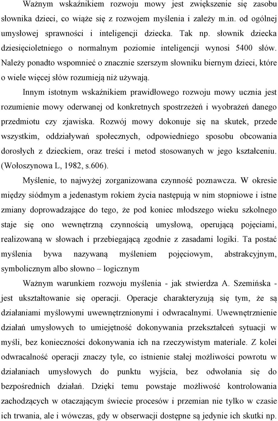 Należy ponadto wspomnieć o znacznie szerszym słowniku biernym dzieci, które o wiele więcej słów rozumieją niż używają.