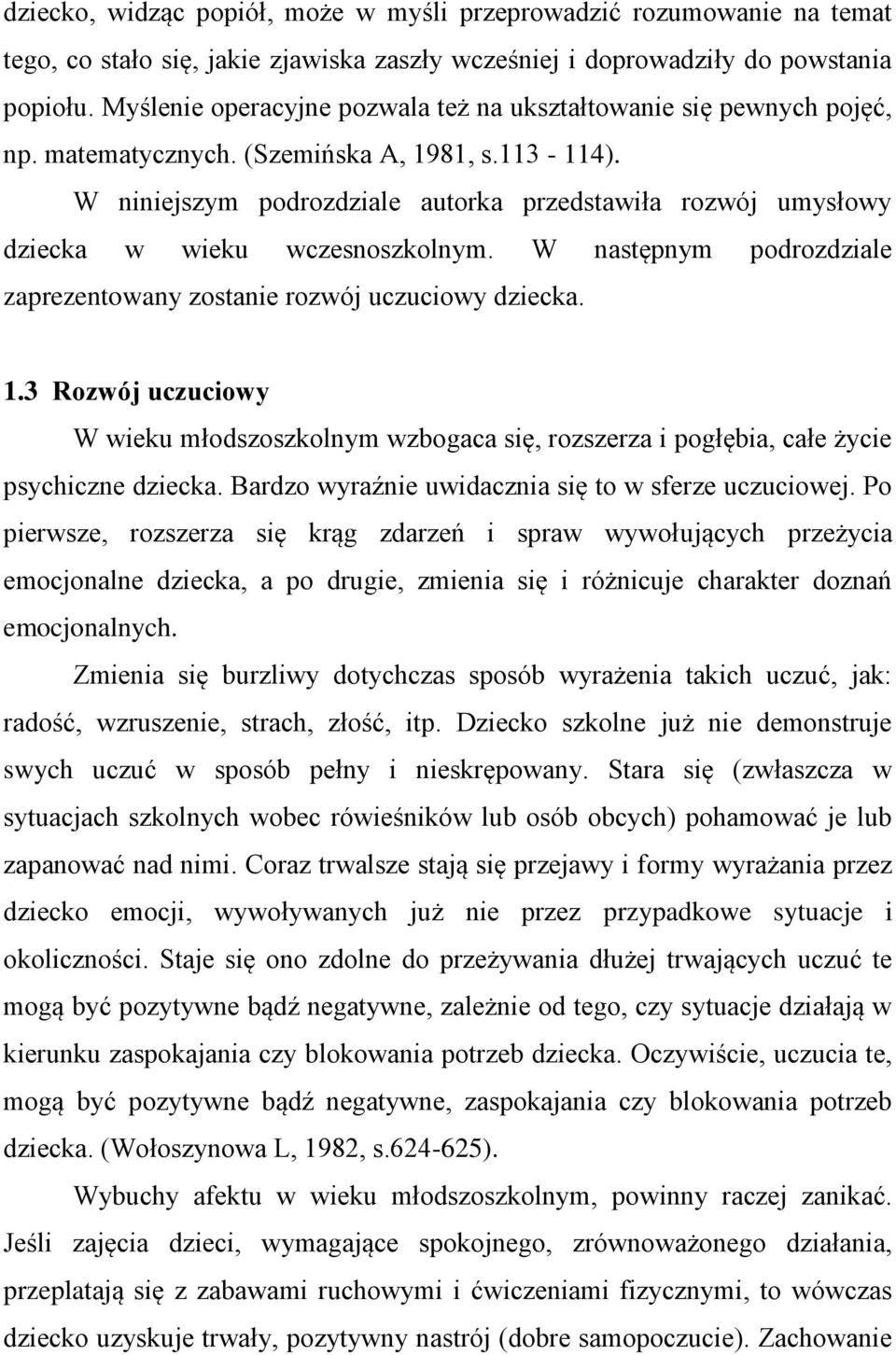 W niniejszym podrozdziale autorka przedstawiła rozwój umysłowy dziecka w wieku wczesnoszkolnym. W następnym podrozdziale zaprezentowany zostanie rozwój uczuciowy dziecka. 1.