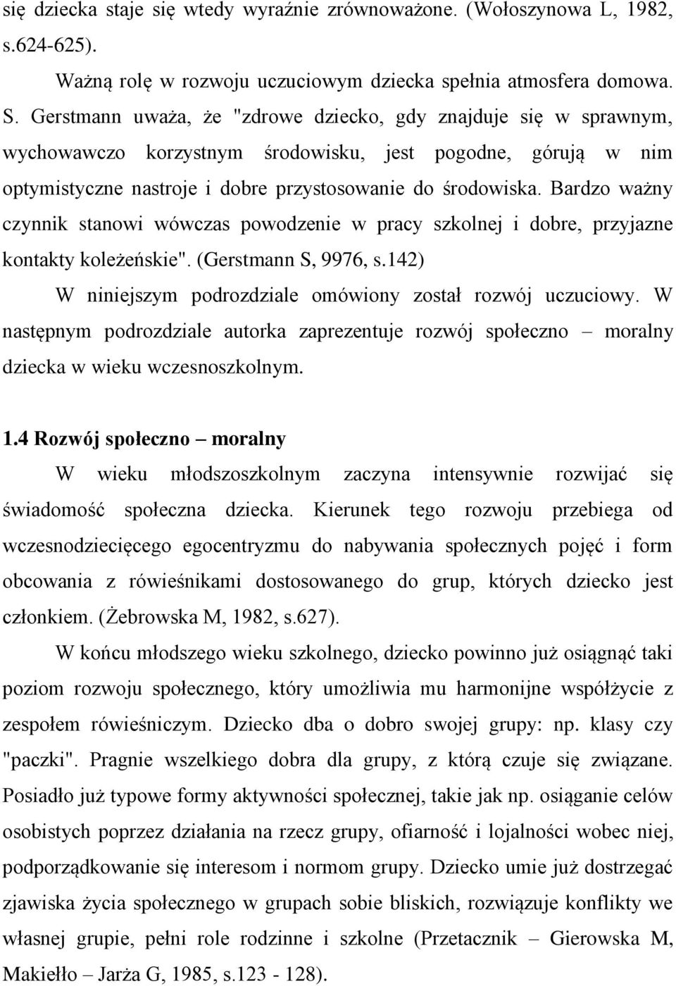 Bardzo ważny czynnik stanowi wówczas powodzenie w pracy szkolnej i dobre, przyjazne kontakty koleżeńskie". (Gerstmann S, 9976, s.142) W niniejszym podrozdziale omówiony został rozwój uczuciowy.