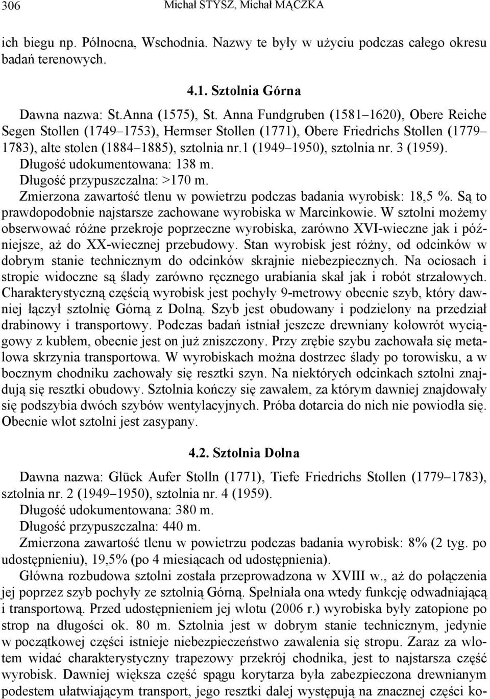 3 (1959). Długość udokumentowana: 138 m. Długość przypuszczalna: >170 m. Zmierzona zawartość tlenu w powietrzu podczas badania wyrobisk: 18,5 %.