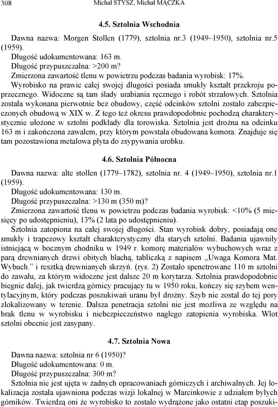 Widoczne są tam ślady urabiania ręcznego i robót strzałowych. Sztolnia została wykonana pierwotnie bez obudowy, część odcinków sztolni zostało zabezpieczonych obudową w XIX w.