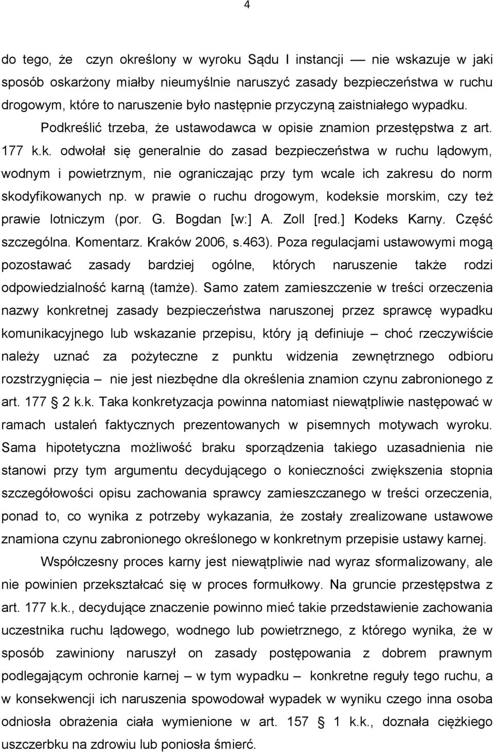 w prawie o ruchu drogowym, kodeksie morskim, czy też prawie lotniczym (por. G. Bogdan [w:] A. Zoll [red.] Kodeks Karny. Część szczególna. Komentarz. Kraków 2006, s.463).