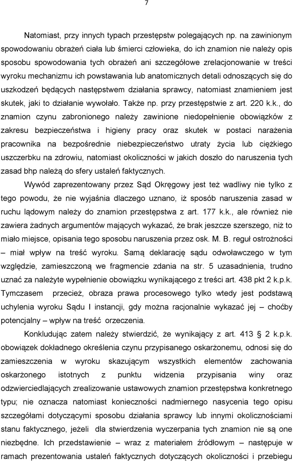 powstawania lub anatomicznych detali odnoszących się do uszkodzeń będących następstwem działania sprawcy, natomiast znamieniem jest skutek, jaki to działanie wywołało. Także np.