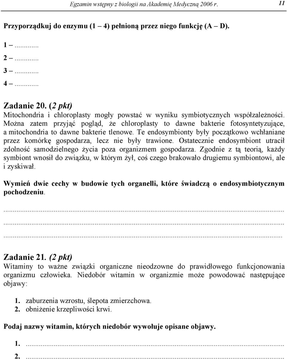 Można zatem przyjąć pogląd, że chloroplasty to dawne bakterie fotosyntetyzujące, a mitochondria to dawne bakterie tlenowe.