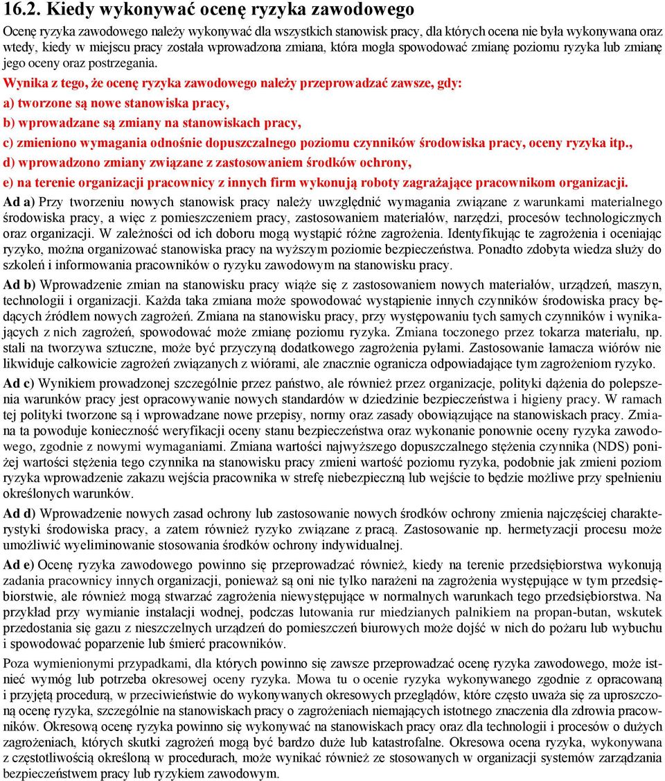 Wynika z tego, że ocenę ryzyka zawodowego należy przeprowadzać zawsze, gdy: a) tworzone są nowe stanowiska pracy, b) wprowadzane są zmiany na stanowiskach pracy, c) zmieniono wymagania odnośnie