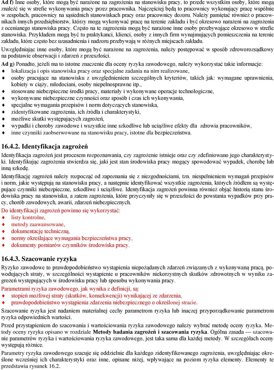 Należy pamiętać również o pracownikach innych przedsiębiorstw, którzy mogą wykonywać pracę na terenie zakładu i być okresowo narażeni na zagrożenia z ocenianego stanowiska pracy.