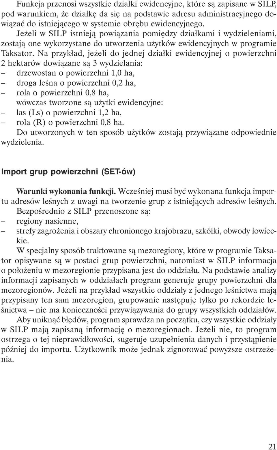 Na przykład, jeżeli do jednej działki ewidencyjnej o powierzchni 2 hektarów dowiązane są 3 wydzielania: drzewostan o powierzchni 1,0 ha, droga leśna o powierzchni 0,2 ha, rola o powierzchni 0,8 ha,