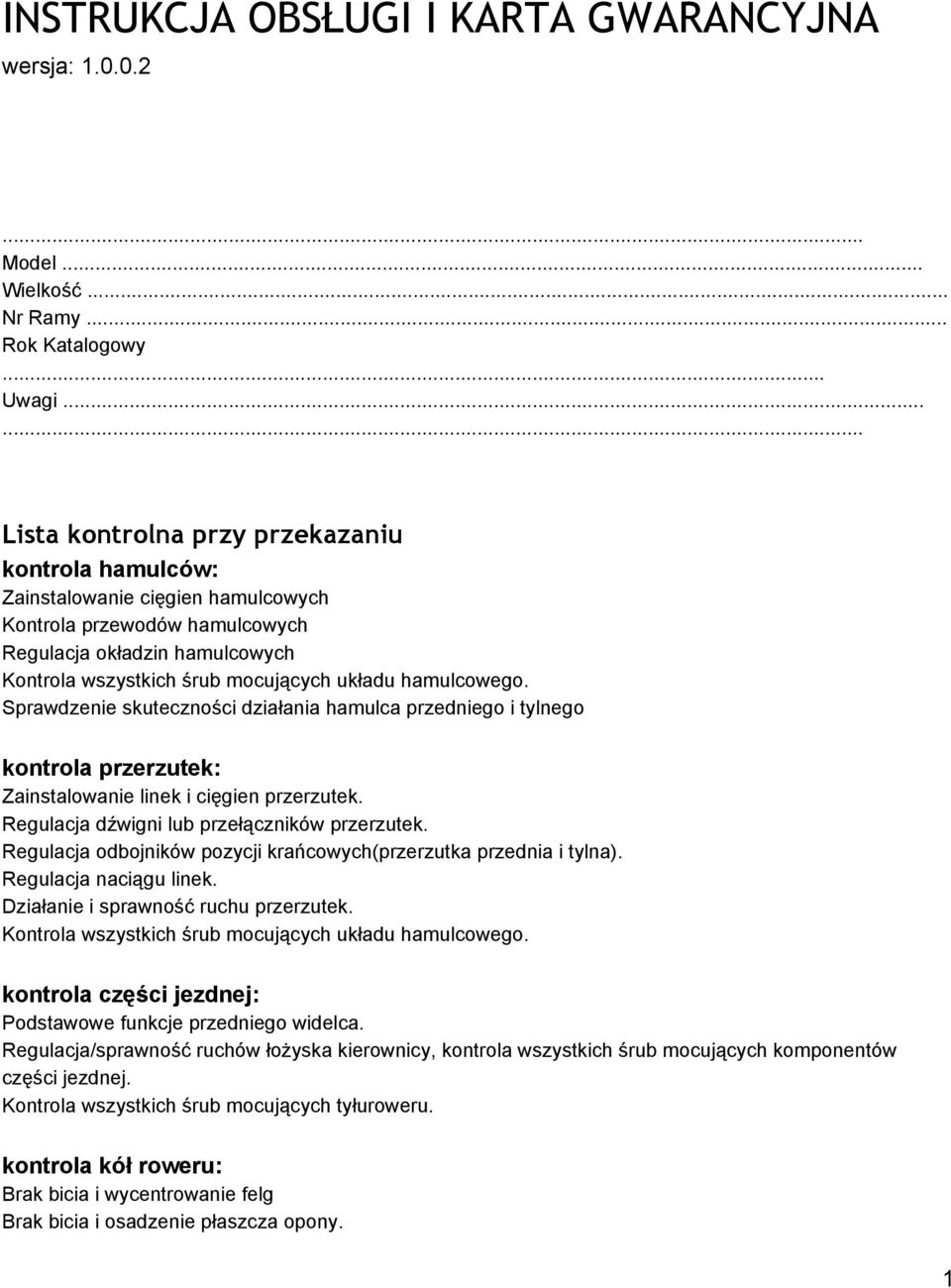 hamulcowego. Sprawdzenie skuteczności działania hamulca przedniego i tylnego kontrola przerzutek: Zainstalowanie linek i cięgien przerzutek. Regulacja dźwigni lub przełączników przerzutek.