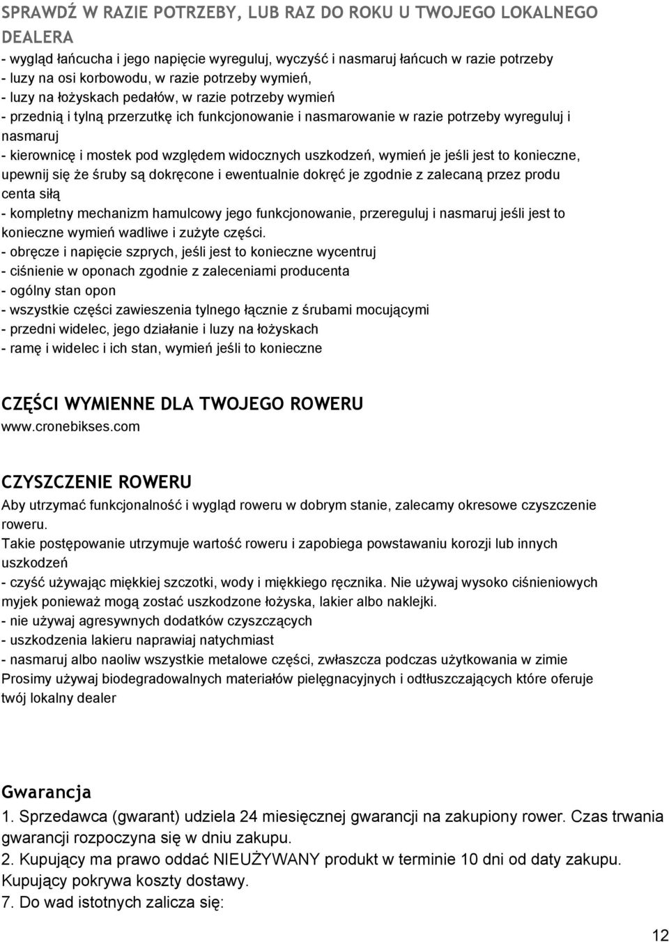 widocznych uszkodzeń, wymień je jeśli jest to konieczne, upewnij się że śruby są dokręcone i ewentualnie dokręć je zgodnie z zalecaną przez produ centa siłą kompletny mechanizm hamulcowy jego