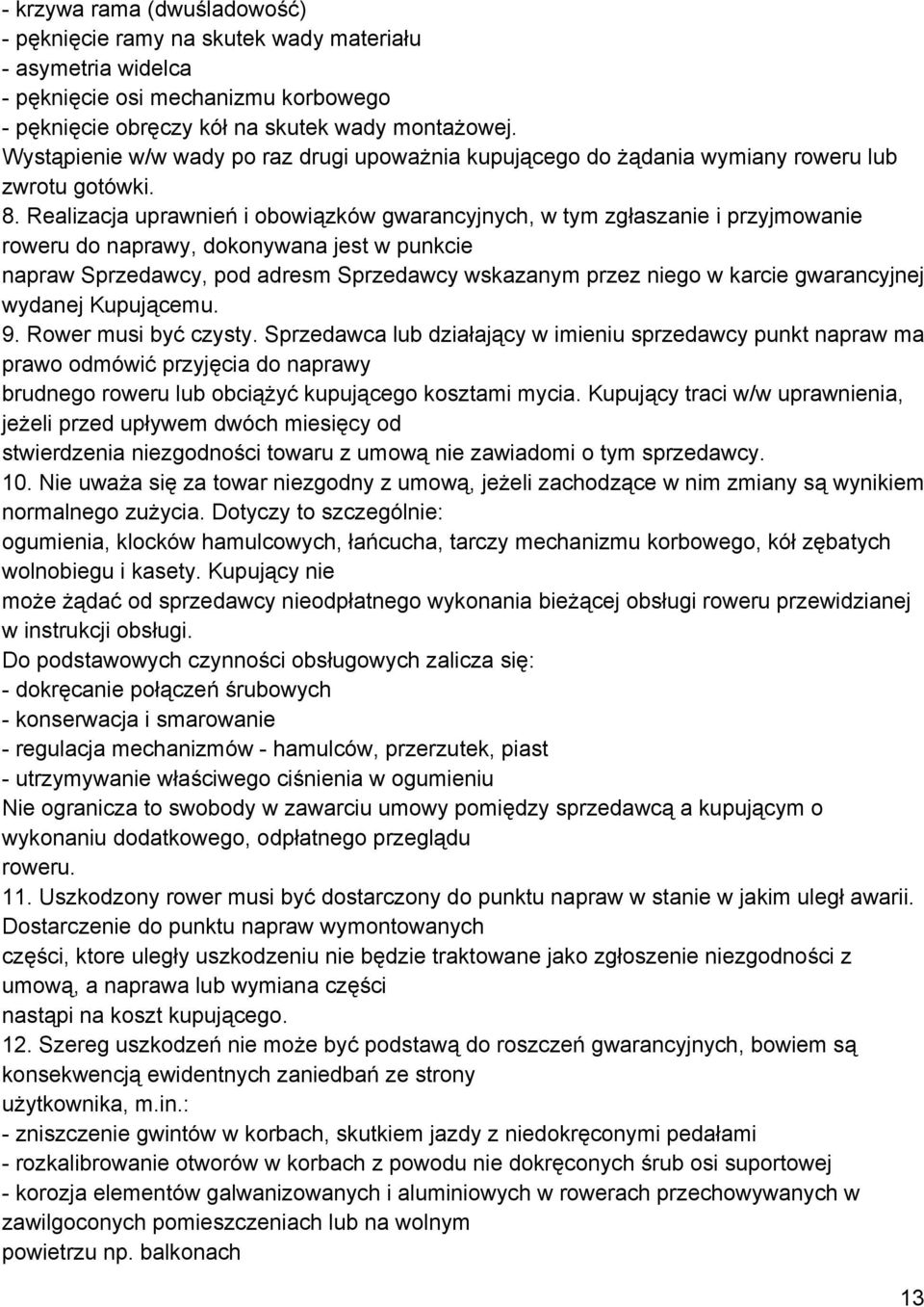 Realizacja uprawnień i obowiązków gwarancyjnych, w tym zgłaszanie i przyjmowanie roweru do naprawy, dokonywana jest w punkcie napraw Sprzedawcy, pod adresm Sprzedawcy wskazanym przez niego w karcie