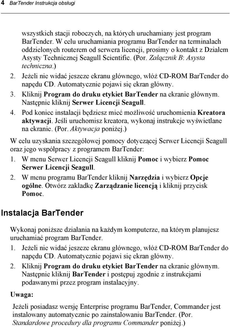 Załącznik B: Asysta techniczna.) 2. Jeżeli nie widać jeszcze ekranu głównego, włóż CD-ROM BarTender do napędu CD. Automatycznie pojawi się ekran główny. 3.