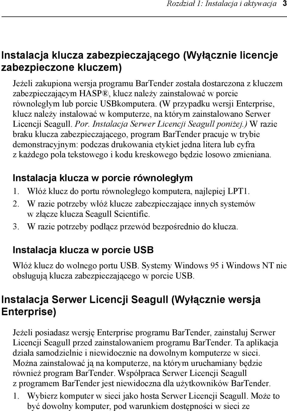 (W przypadku wersji Enterprise, klucz należy instalować w komputerze, na którym zainstalowano Serwer Licencji Seagull. Por. Instalacja Serwer Licencji Seagull poniżej.