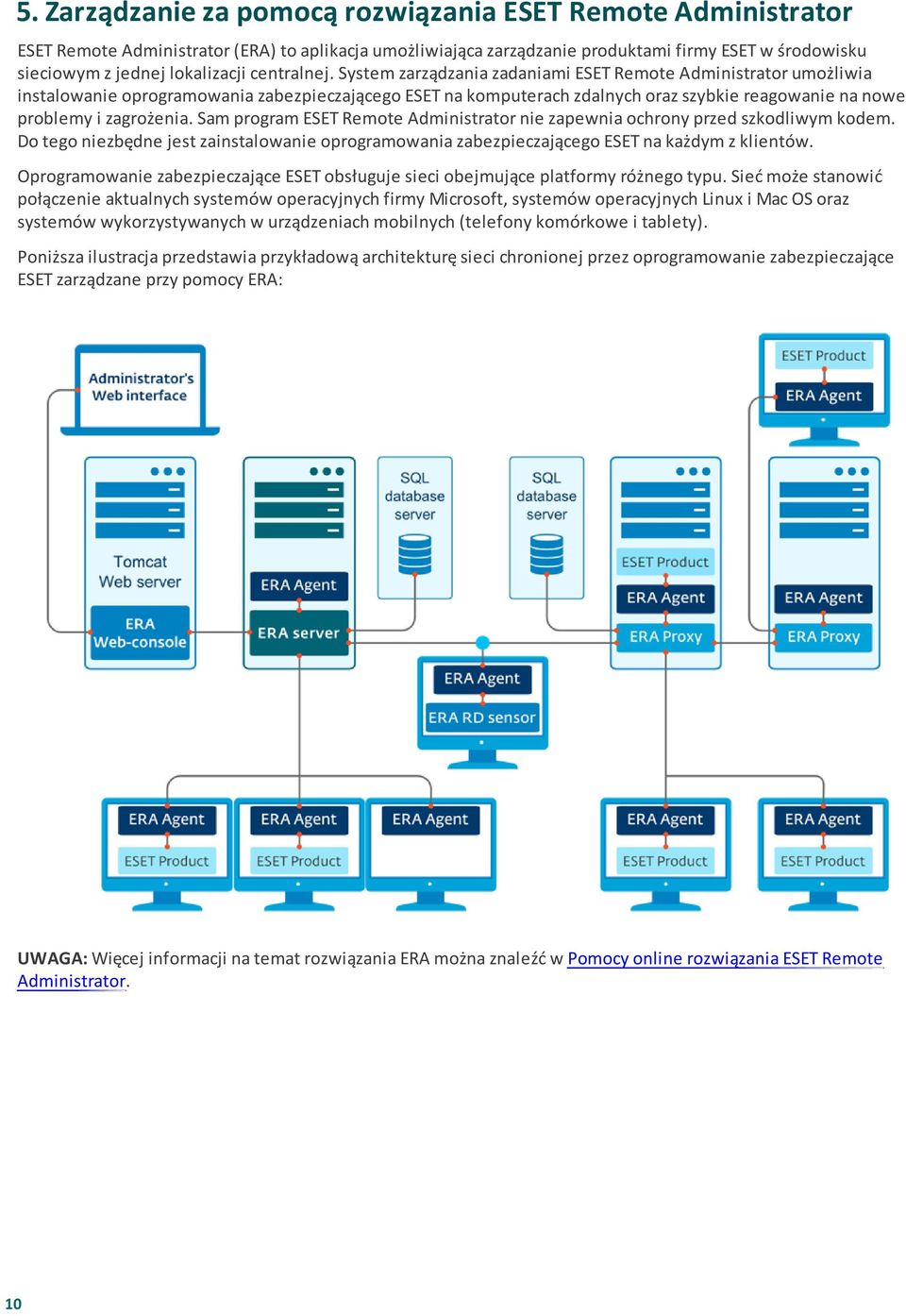 System zarządzania zadaniami ESET Remote Administrator umożliwia instalowanie oprogramowania zabezpieczającego ESET na komputerach zdalnych oraz szybkie reagowanie na nowe problemy i zagrożenia.