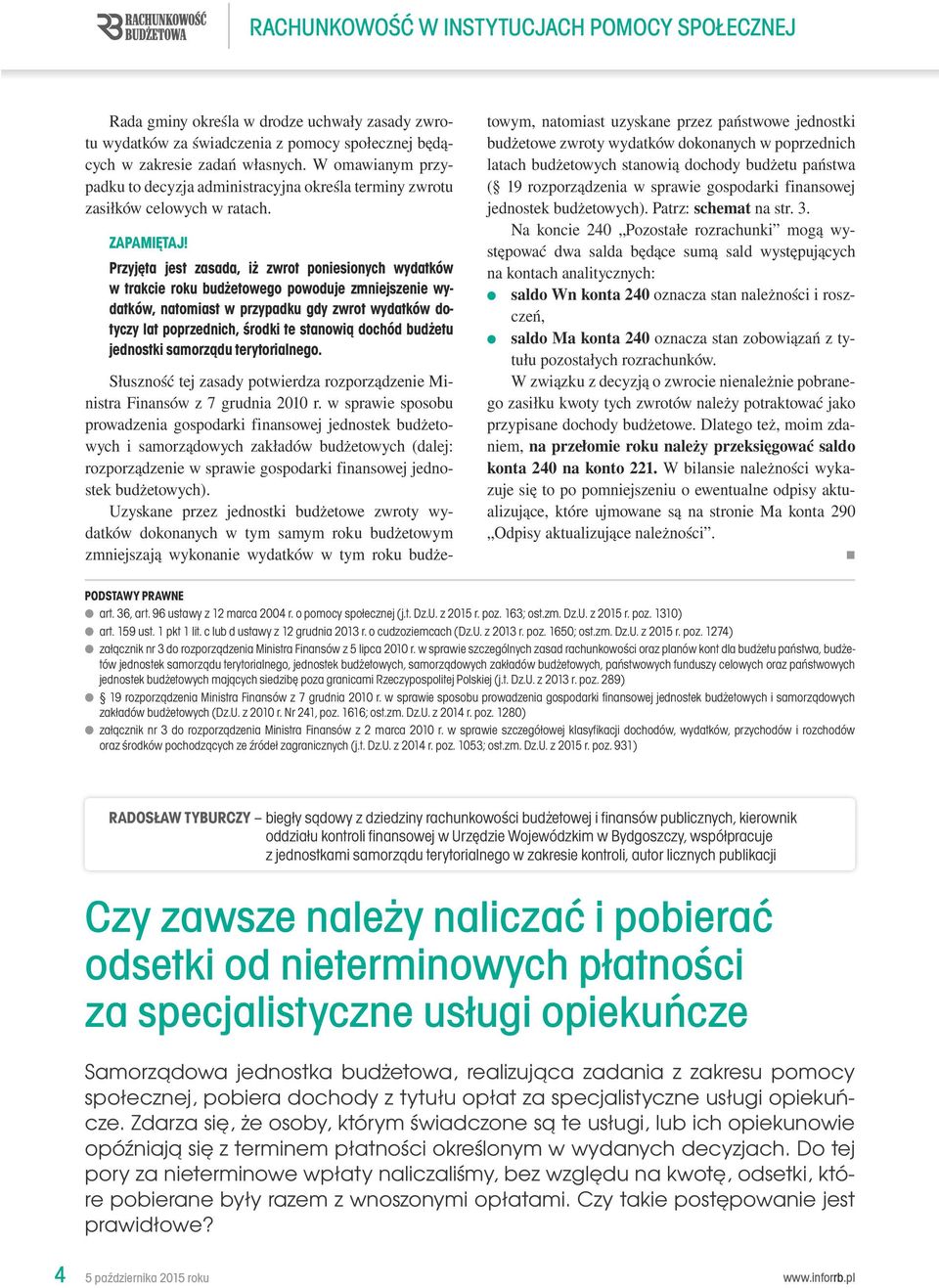 Przyjęta jest zasada, iż zwrot poniesionych wydatków w trakcie roku budżetowego powoduje zmniejszenie wydatków, natomiast w przypadku gdy zwrot wydatków dotyczy lat poprzednich, środki te stanowią