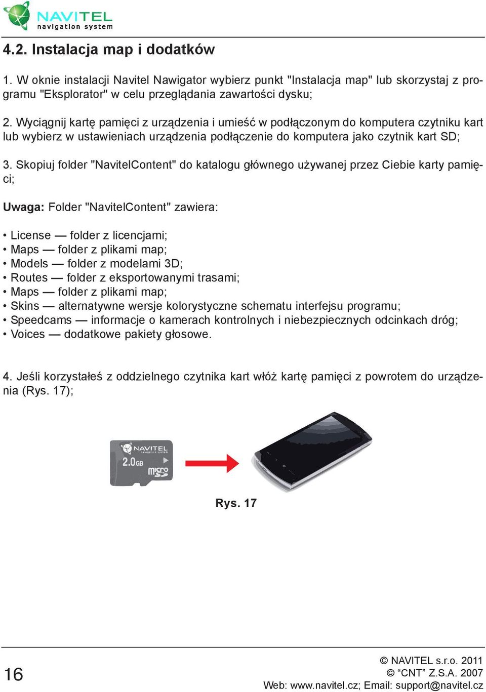 Skopiuj folder "NavitelContent" do katalogu głównego używanej przez Ciebie karty pamięci; Uwaga: Folder "NavitelContent" zawiera: License folder z licencjami; Maps folder z plikami map; Models folder